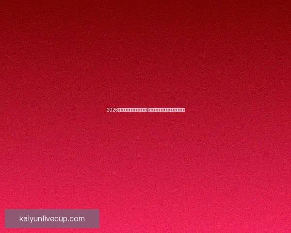 2026世界杯竞猜官网全方位指南 提供最新赛况分析与精彩投注预测