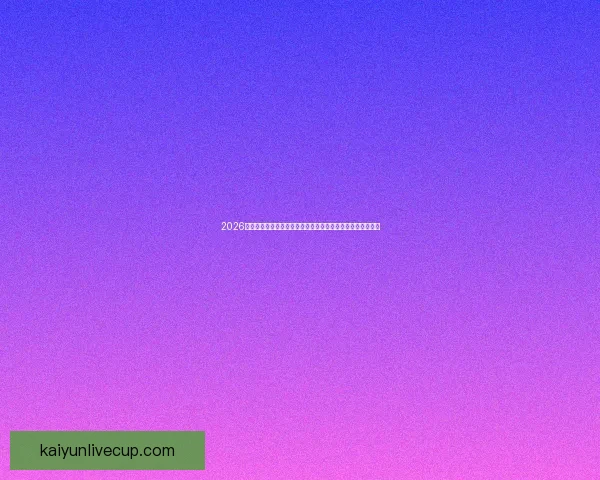 2026世界杯竞猜官网最新资讯，全面分析赛事预测与热门球队动态