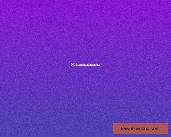 2026世界杯各大球队实力分析与前景预测