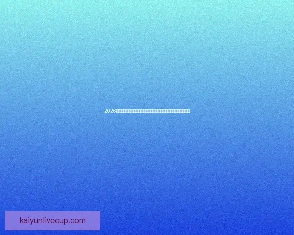 2026年世界杯赛事全方位分析：热点球队表现、战术趋势与潜力新星预测